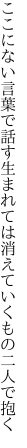 ここにない言葉で話す生まれては 消えていくもの二人で抱く