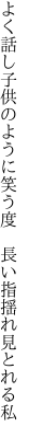 よく話し子供のように笑う度  長い指揺れ見とれる私