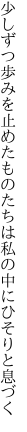 少しずつ歩みを止めたものたちは 私の中にひそりと息づく