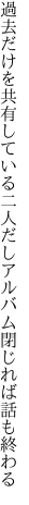 過去だけを共有している二人だし アルバム閉じれば話も終わる