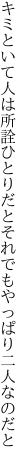 キミといて人は所詮ひとりだと それでもやっぱり二人なのだと