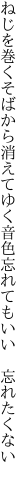 ねじを巻くそばから消えてゆく音色 忘れてもいい　忘れたくない