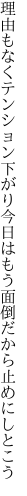 理由もなくテンション下がり今日はもう 面倒だから止めにしとこう