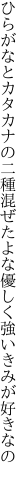 ひらがなとカタカナの二種混ぜたよな 優しく強いきみが好きなの