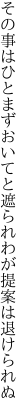 その事はひとまずおいてと遮られ わが提案は退けられぬ