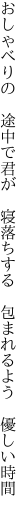 おしゃべりの 途中で君が 寝落ちする  包まれるよう 優しい時間