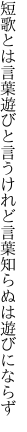 短歌とは言葉遊びと言うけれど 言葉知らぬは遊びにならず