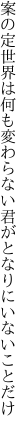 案の定世界は何も変わらない 君がとなりにいないことだけ