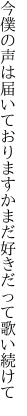 今僕の声は届いておりますか まだ好きだって歌い続けて