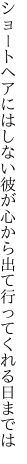 ショートヘアにはしない彼が心から 出て行ってくれる日までは