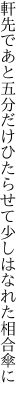 軒先であと五分だけひたらせて 少しはなれた相合傘に