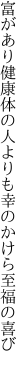 富があり健康体の人よりも 幸のかけら至福の喜び