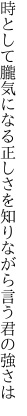 時として朧気になる正しさを 知りながら言う君の強さは