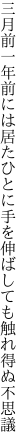 三月前一年前には居たひとに 手を伸ばしても触れ得ぬ不思議