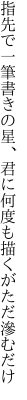 指先で一筆書きの星、君に 何度も描くがただ滲むだけ