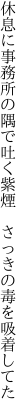 休息に事務所の隅で吐く紫煙  さっきの毒を吸着してた