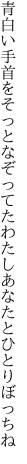 青白い手首をそっとなぞってた わたしあなたとひとりぼっちね