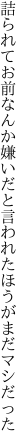 詰られてお前なんか嫌いだと 言われたほうがまだマシだった