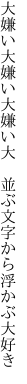 大嫌い大嫌い大嫌い大  並ぶ文字から浮かぶ大好き