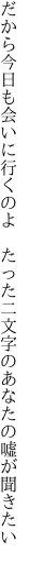 だから今日も会いに行くのよ たった二 文字のあなたの嘘が聞きたい