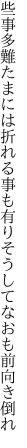 些事多難たまには折れる事も有り そうしてなおも前向き倒れ