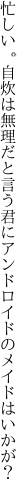 忙しい。自炊は無理だと言う君に アンドロイドのメイドはいかが？