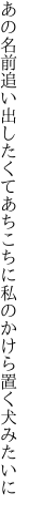 あの名前追い出したくてあちこちに 私のかけら置く犬みたいに