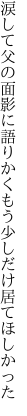 涙して父の面影に語りかく もう少しだけ居てほしかった