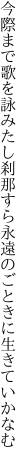 今際まで歌を詠みたし刹那すら 永遠のごときに生きていかなむ