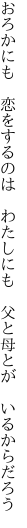 おろかにも　恋をするのは　わたしにも 　父と母とが　いるからだろう