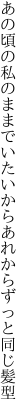 あの頃の私のままでいたいから あれからずっと同じ髪型