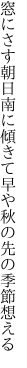 窓にさす朝日南に傾きて 早や秋の先の季節想える