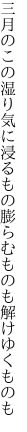 三月のこの湿り気に浸るもの 膨らむものも解けゆくものも