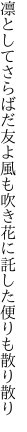 凛としてさらばだ友よ風も吹き 花に託した便りも散り散り