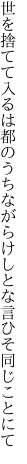 世を捨てて入るは都のうちながら けしとな言ひそ同じことにて