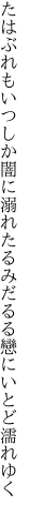 たはぶれもいつしか闇に溺れたる みだるる戀にいとど濡れゆく