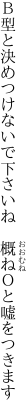 Ｂ型と決めつけないで下さいね  概ねＯと嘘をつきます