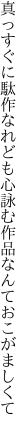 真っすぐに駄作なれども心詠む 作品なんておこがましくて