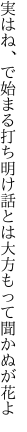 実はね、で始まる打ち明け話とは 大方もって聞かぬが花よ