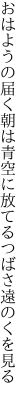 おはようの届く朝は青空に 放てるつばさ遠のくを見る