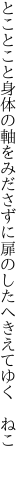 とことこと身体の軸をみださずに 扉のしたへきえてゆく　ねこ　