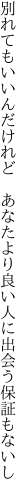 別れてもいいんだけれど あなたより 良い人に出会う保証もないし