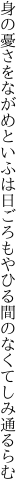 身の憂さをながめといふは日ごろもや ひる間のなくてしみ通るらむ