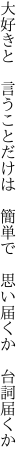 大好きと 言うことだけは 簡単で  思い届くか 台詞届くか