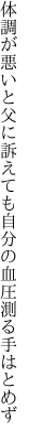 体調が悪いと父に訴えても 自分の血圧測る手はとめず