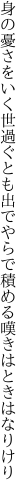 身の憂さをいく世過ぐとも出でやらで 積める嘆きはときはなりけり