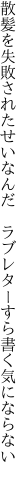 散髪を失敗されたせいなんだ  ラブレターすら書く気にならない