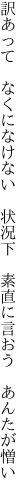 訳あって なくになけない 状況下  素直に言おう あんたが憎い