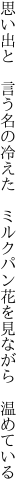 思い出と 言う名の冷えた ミルクパン 花を見ながら 温めている