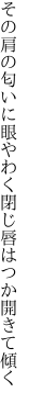 その肩の匂いに眼やわく閉じ 唇はつか開きて傾く